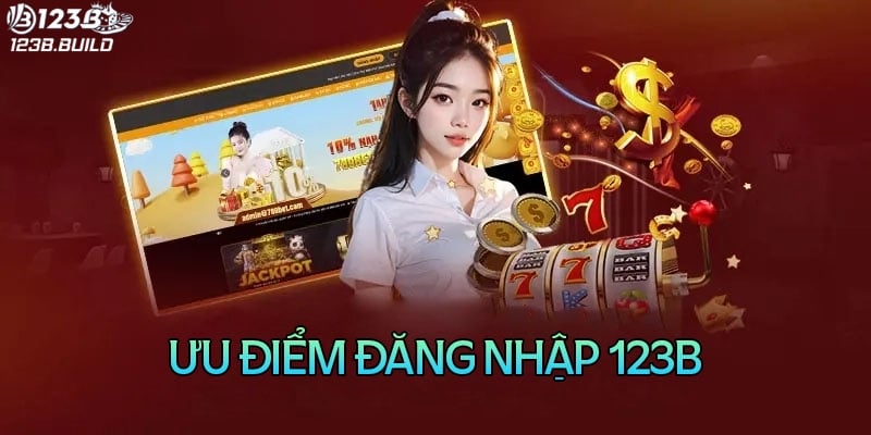 Lợi ích to lớn khi đăng nhập 123B