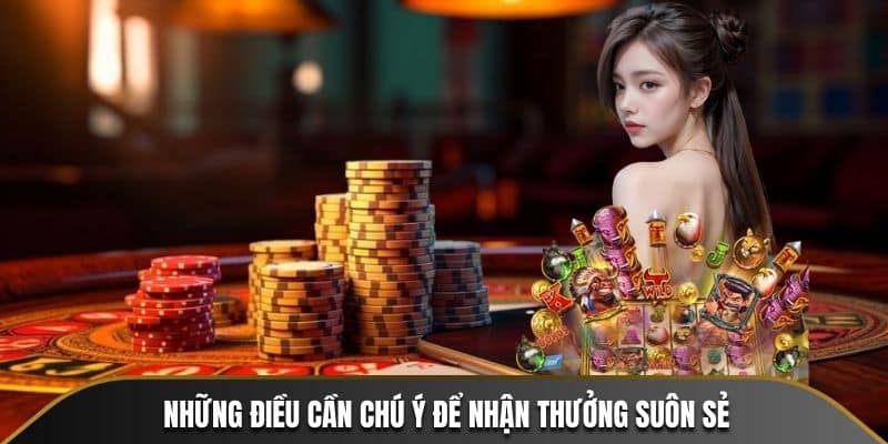 Những điều cần chú ý để nhận thưởng suôn sẻ